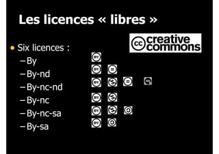 Les licences « libres »
• Six licences :
– By
– By-nd
– By-nc-nd
– By-nc
– By-nc-sa
– By-sa

 