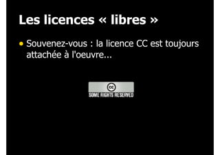 Les licences « libres »
• Souvenez-vous : la licence CC est toujours
attachée à l'oeuvre...

 