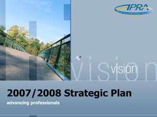 2007/2008 Strategic Plan advancing professionals 