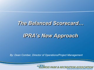 The Balanced Scorecard…

          IPRA’s New Approach


By: Dean Comber, Director of Operations/Project Management