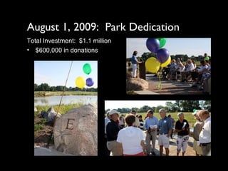 August 1, 2009:  Park Dedication Total Investment:  $1.1 million $600,000 in donations 