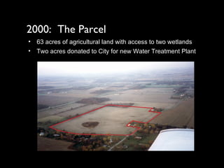 2000:  The Parcel 63 acres of agricultural land with access to two wetlands Two acres donated to City for new Water Treatment Plant 