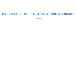 INTRODUCTION TO INTELLECTUAL PROPERTY RIGHTS
(IPR)
 