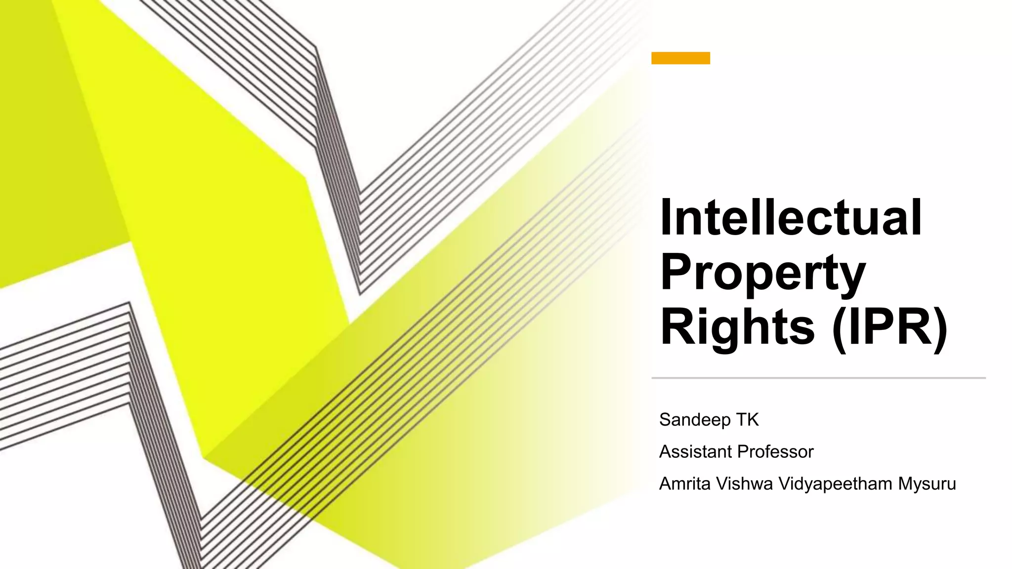 Intellectual
Property
Rights (IPR)
Sandeep TK
Assistant Professor
Amrita Vishwa Vidyapeetham Mysuru
 