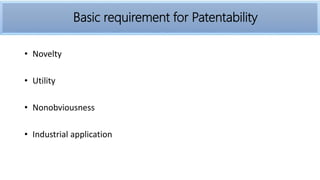 • Novelty
• Utility
• Nonobviousness
• Industrial application
Basic requirement for Patentability
 