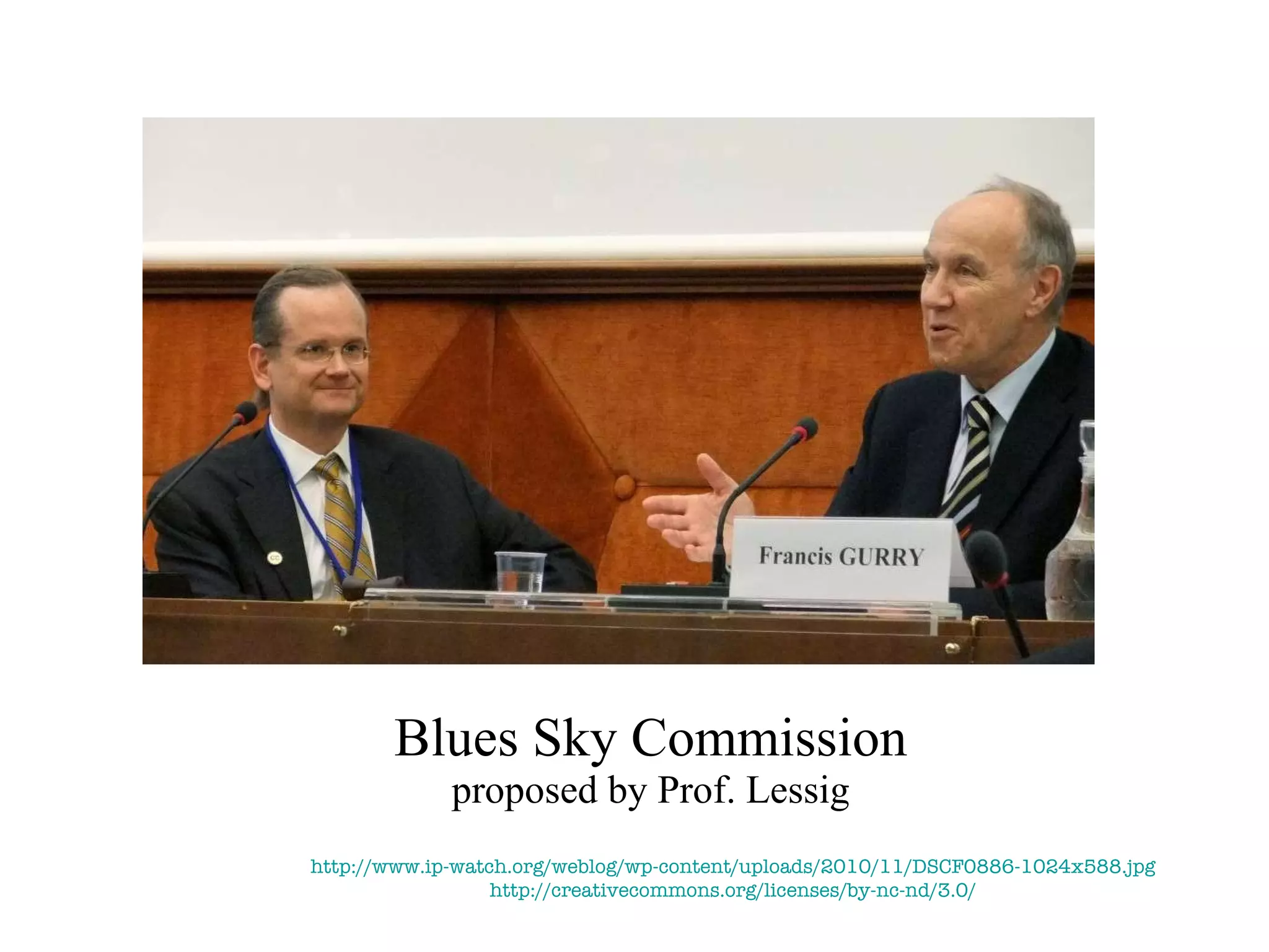 Blues Sky Commission proposed by Prof. Lessig http://www.ip-watch.org/weblog/wp-content/uploads/2010/11/DSCF0886-1024x588.jpg http://creativecommons.org/licenses/by-nc-nd/3.0/ 