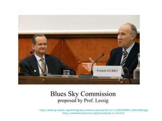 Blues Sky Commission proposed by Prof. Lessig http://www.ip-watch.org/weblog/wp-content/uploads/2010/11/DSCF0886-1024x588.jpg http://creativecommons.org/licenses/by-nc-nd/3.0/ 