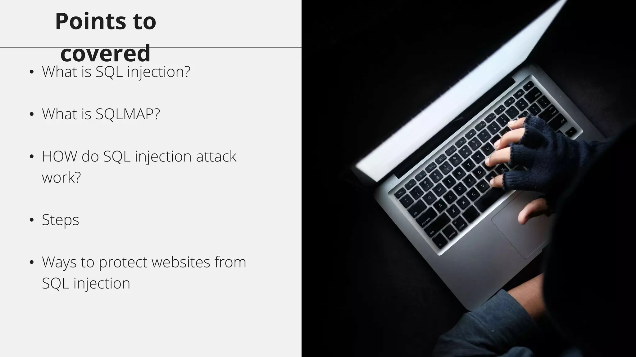Points to
covered
• What is SQL injection?
• What is SQLMAP?
• HOW do SQL injection attack
work?
• Steps
• Ways to protect websites from
SQL injection
 