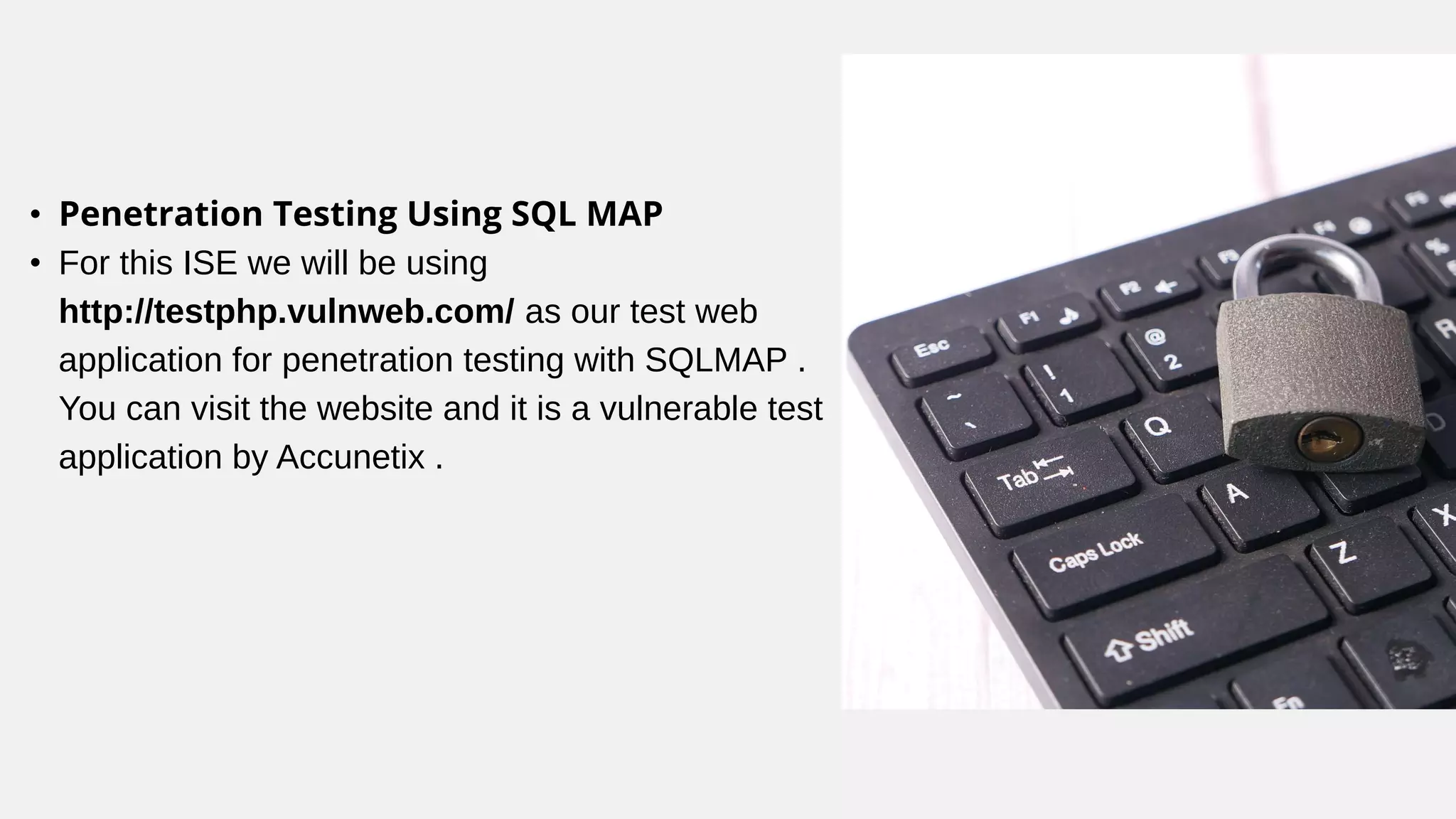 • Penetration Testing Using SQL MAP
• For this ISE we will be using
http://testphp.vulnweb.com/ as our test web
application for penetration testing with SQLMAP .
You can visit the website and it is a vulnerable test
application by Accunetix .
 