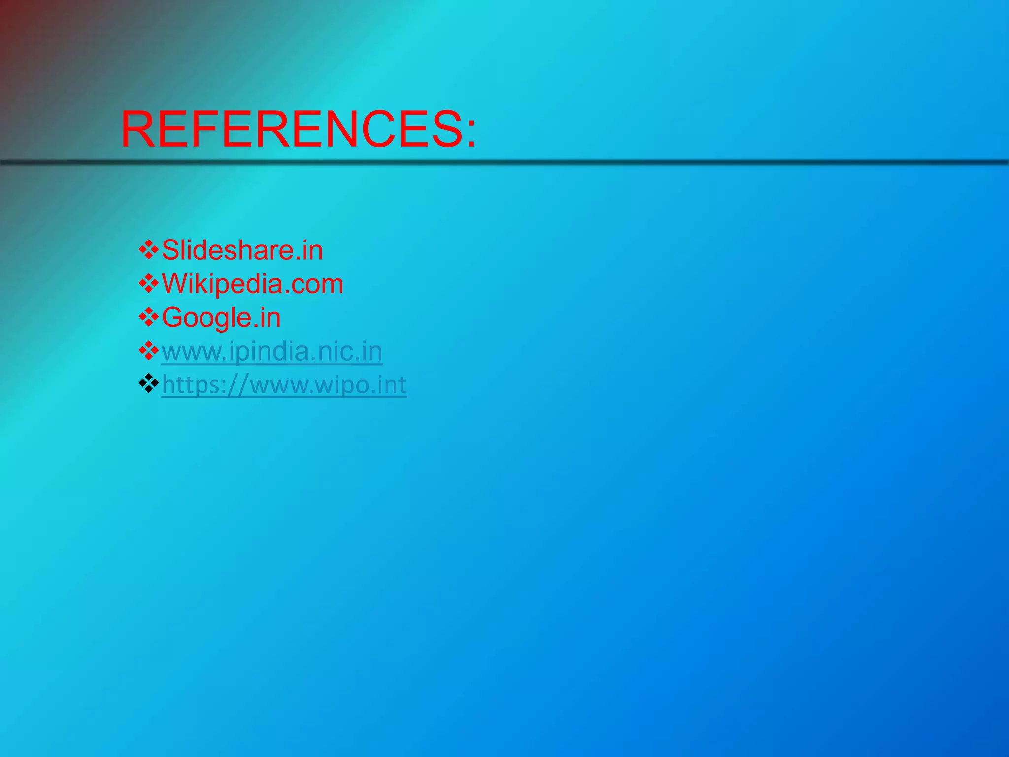 REFERENCES:
Slideshare.in
Wikipedia.com
Google.in
www.ipindia.nic.in
https://www.wipo.int
 