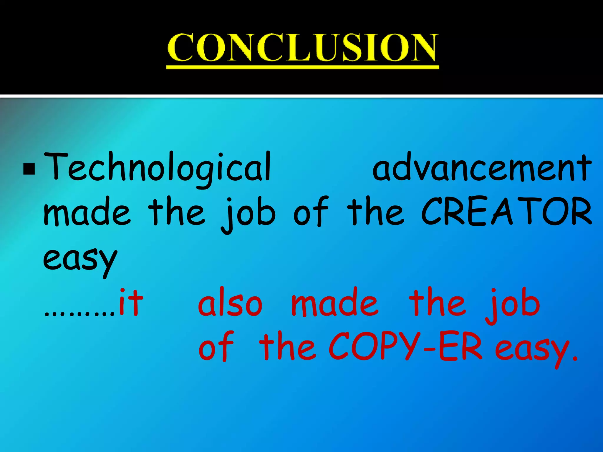  Technological advancement
made the job of the CREATOR
easy
………it also made the job
of the COPY-ER easy.
 