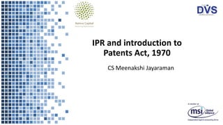 IPR and introduction to
Patents Act, 1970
CS Meenakshi Jayaraman
 