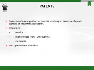 PATENTS Invention of a new product or process involving an inventive step and capable of industrial application. Essentials: - Novelty - Inventiveness (Non – Obviousness) - Usefulness Non – patentable inventions 