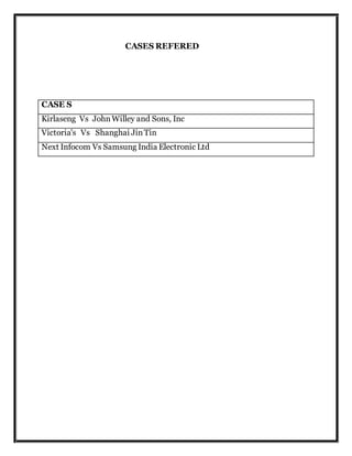 CASES REFERED
CASE S
Kirlaseng Vs JohnWilley and Sons, Inc
Victoria's Vs Shanghai JinTin
Next Infocom Vs Samsung India Electronic Ltd
 
