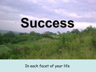 Success   In each facet of your life   