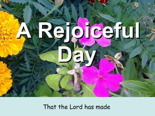 A Rejoiceful Day   That the Lord has made  
