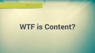 #IPRCcontent#IPRCcontent
WTF is Content?
 