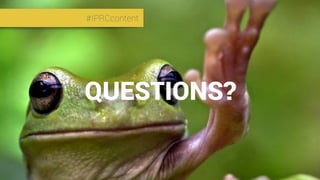 #IPRCcontent
QUESTIONS?
#IPRCcontent
 