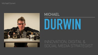 Michael Durwin
DURWIN
MICHAEL
INNOVATION, DIGITAL &
SOCIAL MEDIA STRATEGIST
 