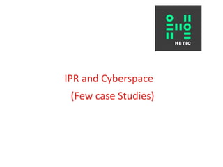 IPR and Cyberspace
(Few case Studies)
 