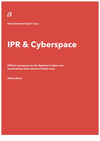 a
Asian School of Cyber Laws
IPR & Cyberspace
Official courseware for the Diploma in Cyber Law
conducted by Asian School of Cyber Laws
2020 edition
 