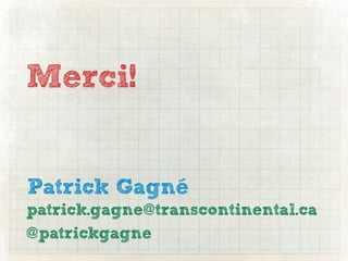 Merci!


Patrick Gagné
patrick.gagne@transcontinental.ca
@patrickgagne
 
