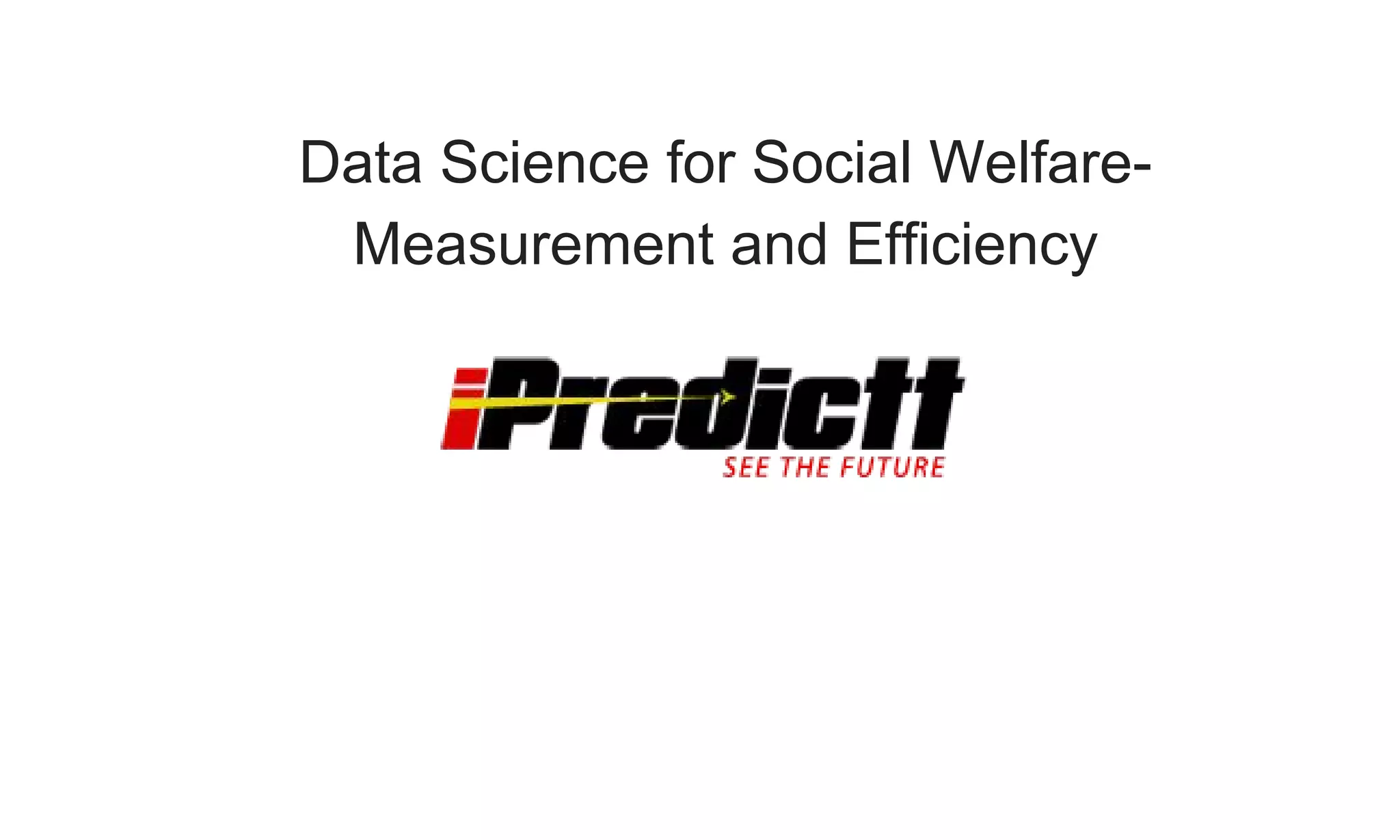 Data Science for Social Welfare-
Measurement and Efficiency
 
