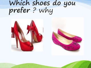 Which shoes do you
prefer ? why
 