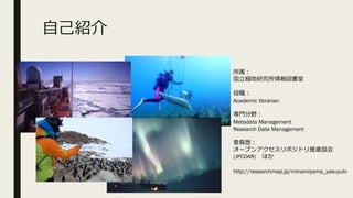 ԼB

Oо

Academic librarian
TҰ
Metadata Management
Research Data Management
ίTs
`ץ󥢥ݥȥMf
(JPCOAR) ۤ
http://researchmap.jp/minamiyama_yasuyuki
 