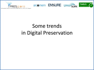 Some trends
in Digital Preservation
 