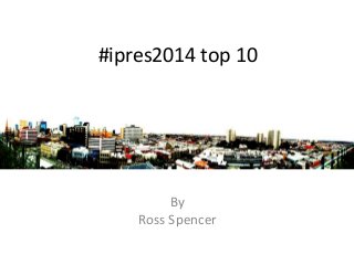 #ipres2014 top 10 
By 
Ross Spencer 
 