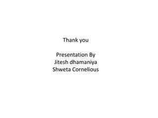 Thank you

  Presentation By
 Jitesh dhamaniya
Shweta Cornelious
 