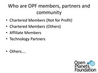 Who are OPF members, partners and communityChartered Members (Not for Profit)Chartered Members (Others)Affiliate MembersTechnology PartnersOthers….