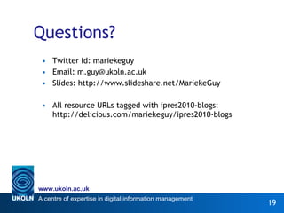 Questions? <ul><li>Twitter Id: mariekeguy </li></ul><ul><li>Email: m.guy@ukoln.ac.uk </li></ul><ul><li>Slides: http://www....
