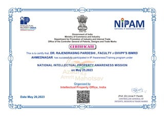 This is to certify that, DR. RAJENDRASING PARDESHI , FACULTY of DVVPF'S IBMRD
AHMEDNAGAR has successfully participated in IP Awareness/Training program under
on May 25,2023
Intellectual Property Office, India
Date:May 26,2023
 