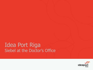 Idea Port Riga
Siebel at the Doctor’s Office
 