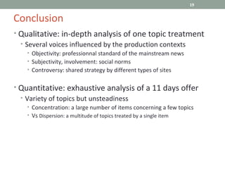 19


Conclusion
• Qualitative: in-depth analysis of one topic treatment
  • Several voices influenced by the production co...