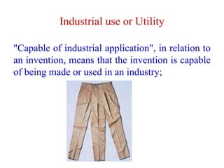 Industrial use or Utility
"Capable of industrial application", in relation to
an invention, means that the invention is capable
of being made or used in an industry;
 