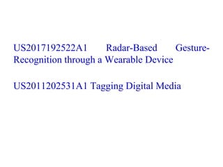 US2017192522A1 Radar-Based Gesture-
Recognition through a Wearable Device
US2011202531A1 Tagging Digital Media
 