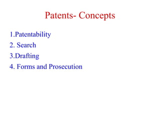 Patents- Concepts
1.Patentability
2. Search
3.Drafting
4. Forms and Prosecution
 