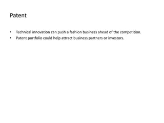 Patent
• Technical innovation can push a fashion business ahead of the competition.
• Patent portfolio could help attract business partners or investors.
 