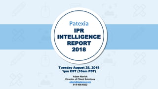 IPR
INTELLIGENCE
REPORT
2018
Tuesday August 28, 2018
1pm EST (10am PST)
Patexia
Adam Novick
Director of Client Solutions
a...