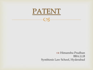 
PATENT
 Himanshu Pradhan
BBA.LLB
Symbiosis Law School, Hyderabad
 