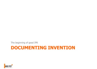 The beginning of good IPR

DOCUMENTING INVENTION
 