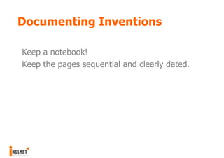 Documenting Inventions

Keep a notebook!
Keep the pages sequential and clearly dated.
 