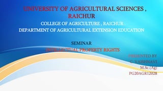 COLLEGE OF AGRICULTURE , RAICHUR .
DEPARTMENT OF AGRICULTURAL EXTENSION EDUCATION
SEMINAR
INTELLECTUAL PROPERTY RIGHTS
 