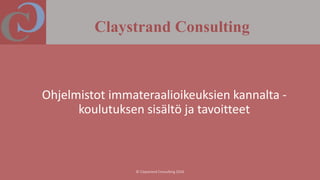 Claystrand Consulting
Ohjelmistot immateraalioikeuksien kannalta -
koulutuksen sisältö ja tavoitteet
 