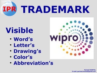 TRADEMARK
Visible
●
Word’s
●
Letter’s
●
Drawing’s
●
Color’s
●
Abbreviation’s
IPR
Parimal KOWTAL
E-mail: parimal.kowtal@gmail.com
 