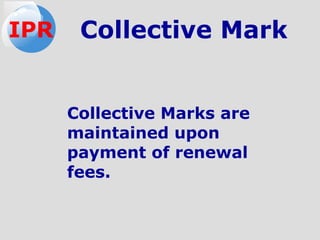 Collective Marks are
maintained upon
payment of renewal
fees.
Collective MarkIPR
 