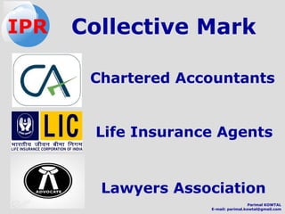 Collective Mark
Chartered Accountants
Life Insurance Agents
Lawyers Association
IPR
Parimal KOWTAL
E-mail: parimal.kowtal@gmail.com
 